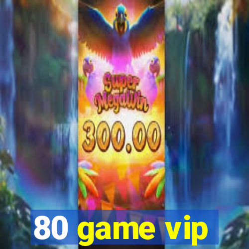 80 game vip